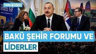 Dünyanın Gözü Baküde 182 Ülkenin Katıldığı Dev Şehircilik Zirvesi Başladı| Telenews Tv