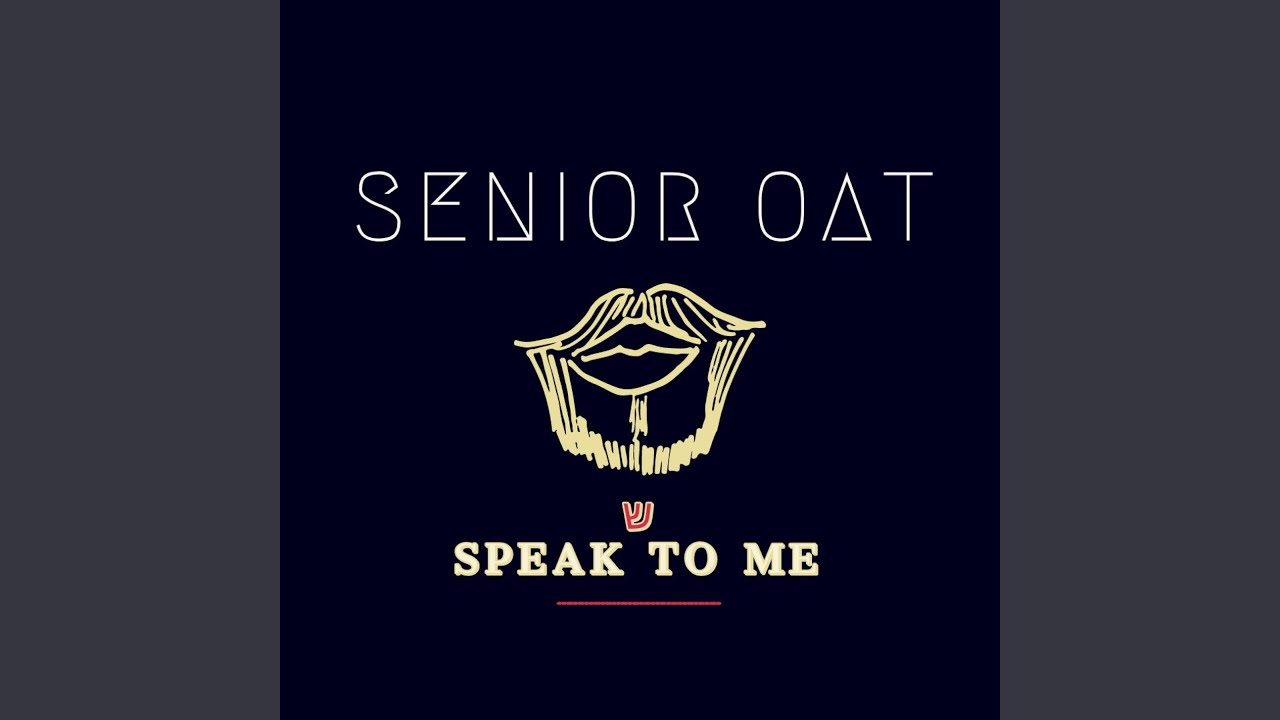 Speak to Me Senior Oat Song Lyrics, Music Videos & Concerts