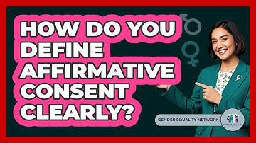 How Do You Define Affirmative Consent Clearly? - Gender Equality Network
