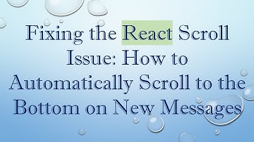 Fixing the React Scroll Issue: How to Automatically Scroll to the Bottom on New Messages