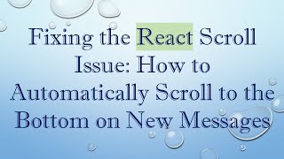 Fixing the React Scroll Issue: How to Automatically Scroll to the Bottom on New Messages