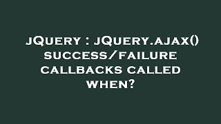 jQuery : jQuery.ajax() success/failure callbacks called when