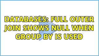 Databases: Full Outer Join shows NULL when Group By is used (3 Solutions!!) News
