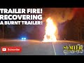 Trailer Fire! Recovering A Burnt Trailer!