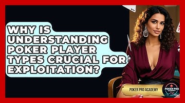 Why Is Understanding Poker Player Types Crucial For Exploitation? - Poker Pro Academy