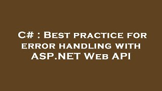 C# : Best practice for error handling with ASP.NET Web API