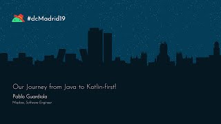 #dcMadrid19 | Our Journey from Java to Kotlin-first! by Pablo Guardiola