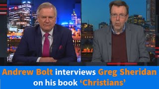 Andrew Bolt Interviews Greg Sheridan's New Book: CHRISTIANS - The Urgent Case For Jesus in Our World