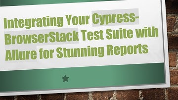 Integrating Your Cypress-BrowserStack Test Suite with Allure for Stunning Reports