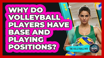 Why Do Volleyball Players Have Base And Playing Positions? - The Volleyball Hub