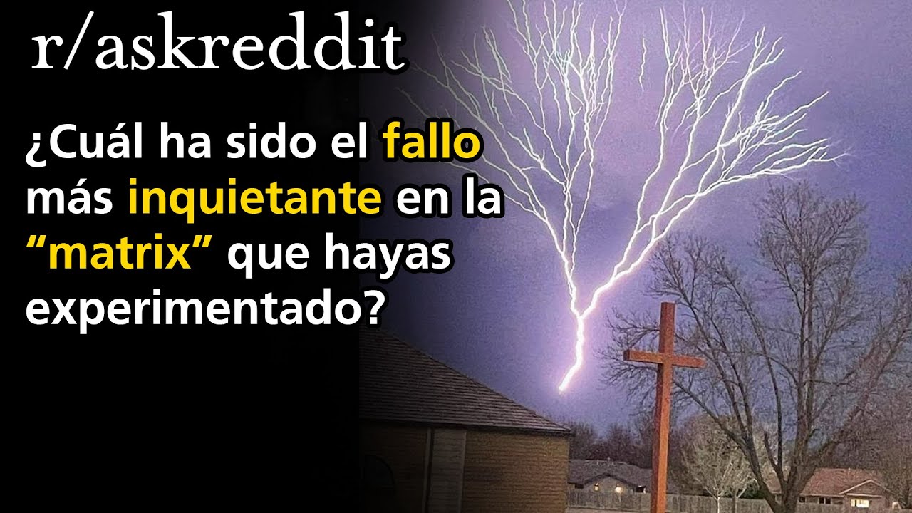¿Cuál ha sido el fallo más inquietante en la “matrix” que hayas experimentado?