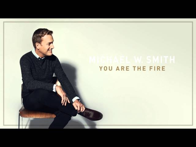 Michael W. Smith - You Are the Fire