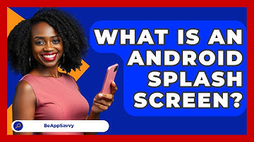 What Is An Android Splash Screen? - Be App Savvy