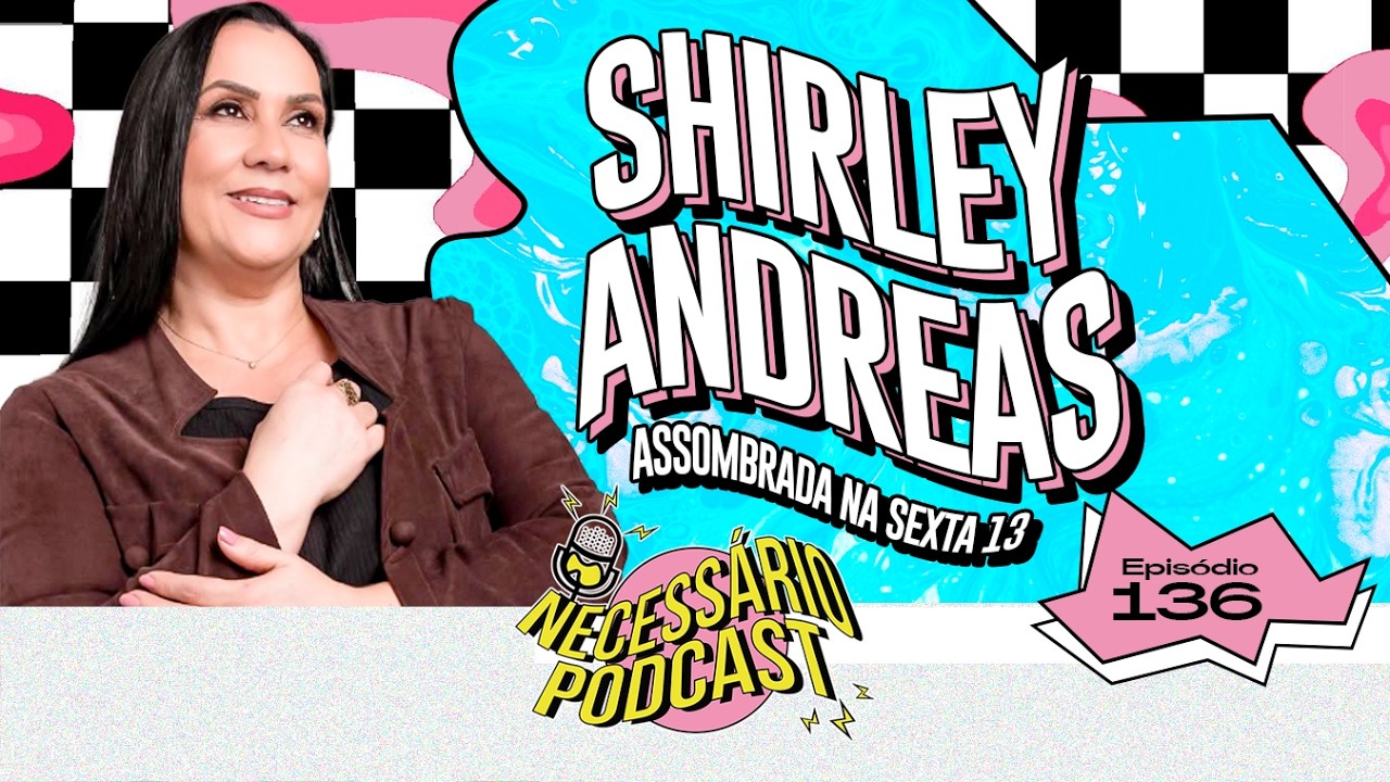 MISSIONÁRIA SHIRLEY ANDREAS - NECESSÁRIO PODCAST | - EP 136