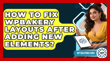 How To Fix WPBakery Layouts After Adding New Elements? - WP Solutions Guru
