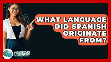 What Language Did Spanish Originate From? - The Language Library