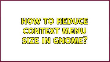 How to reduce context menu size in Gnome?