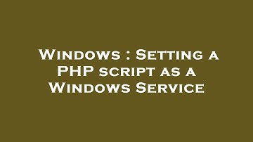 Windows : Setting a PHP script as a Windows Service
