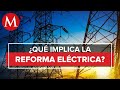 Posturas a favor y en contra en torno a la reforma eléctrica de AMLO
