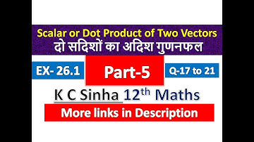 Scalar or Dot Product of Two Vectors | दो सदिशों का अदिश गुणनफल | 12th Maths | K C Sinha | Part - 5