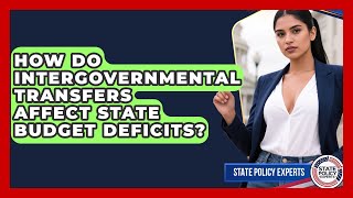 How Do Intergovernmental Transfers Affect State Budget Deficits - State Policy Experts