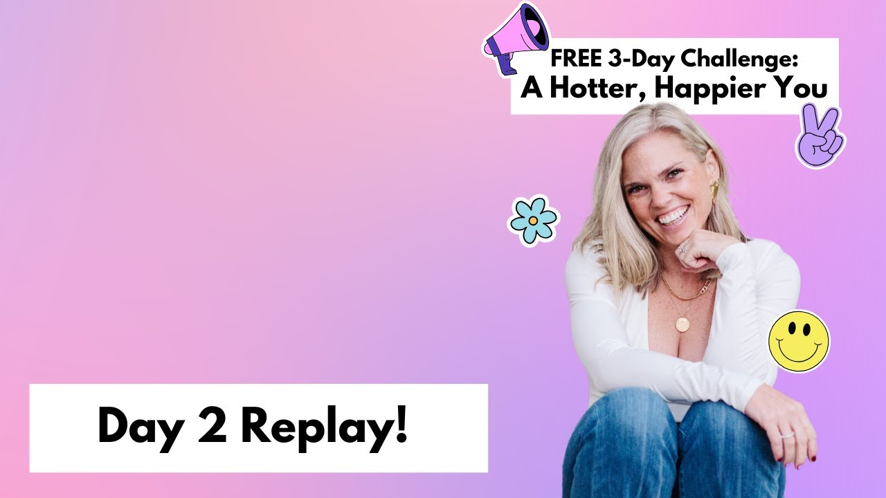A Hotter, Happier You: The FREE 3-Day Challenge | Day 2 Replay