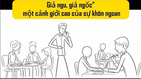 Giả ngu, giả ngốc” – một cảnh giới cao của sự khôn ngoan