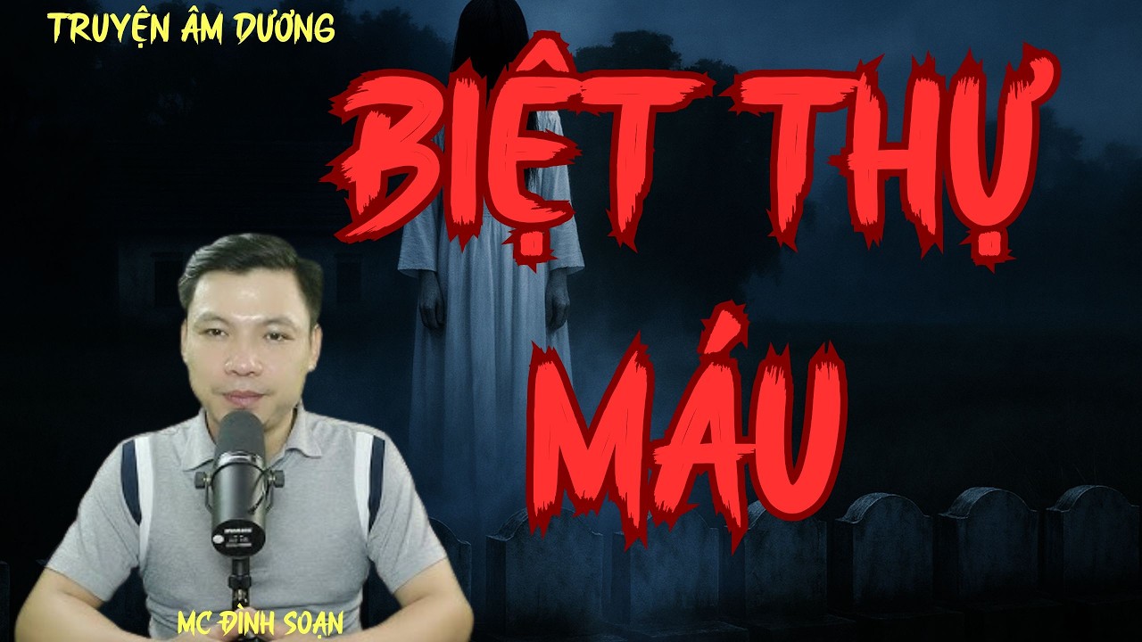 TRUYỆN ÂM DƯƠNG : BIỆT THỰ MÁU :| MC ĐÌNH SOẠN DIỄN ĐỌC
