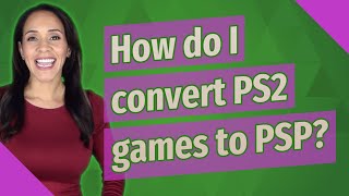 How do I convert PS2 games to PSP