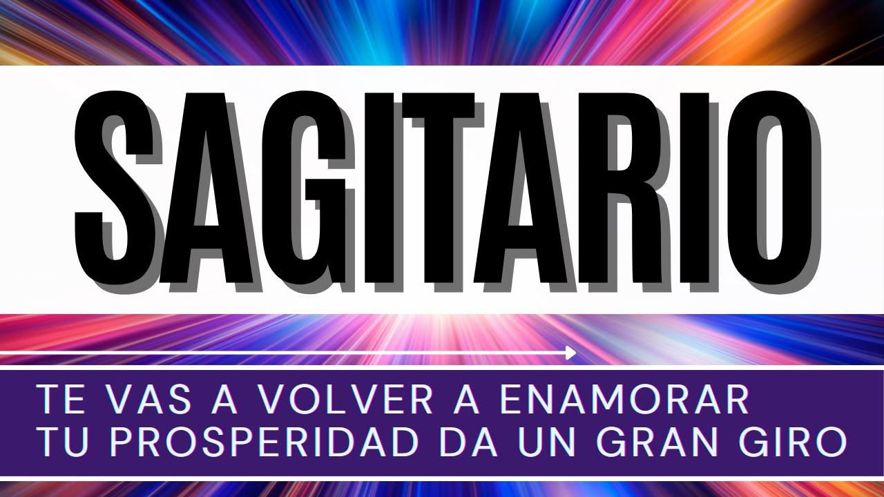 SAGITARIO ♐ | TE VAS A VOLVER A ENAMORAR TU PROSPERIDAD DA UN GRAN GIRO ...