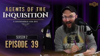 Agents of the Inquisition: A Warhammer 40K RPG - Ep 2.39 - Fear as Motivation