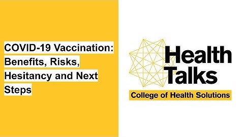 Health Talks — COVID-19 Vaccination: Benefits, Risks, Hesitancy and Next Steps