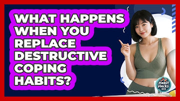 What Happens When You Replace Destructive Coping Habits? - Habit Hacks Hub