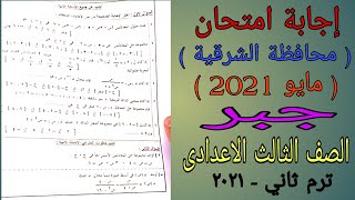 إجابة امتحان الجبر والاحصاء محافظة الشرقية - الصف الثالث الاعدادى ترم ثاني مايو 2021 ⚡