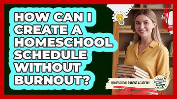 How Can I Create A Homeschool Schedule Without Burnout? - Homeschool Parent Academy