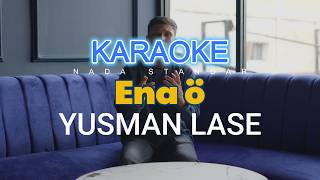 Karaoke Ena O  Yusman Lase  Nada Standar