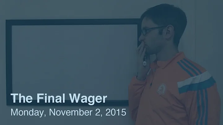 The Final Wager  Monday, November 2, 2015