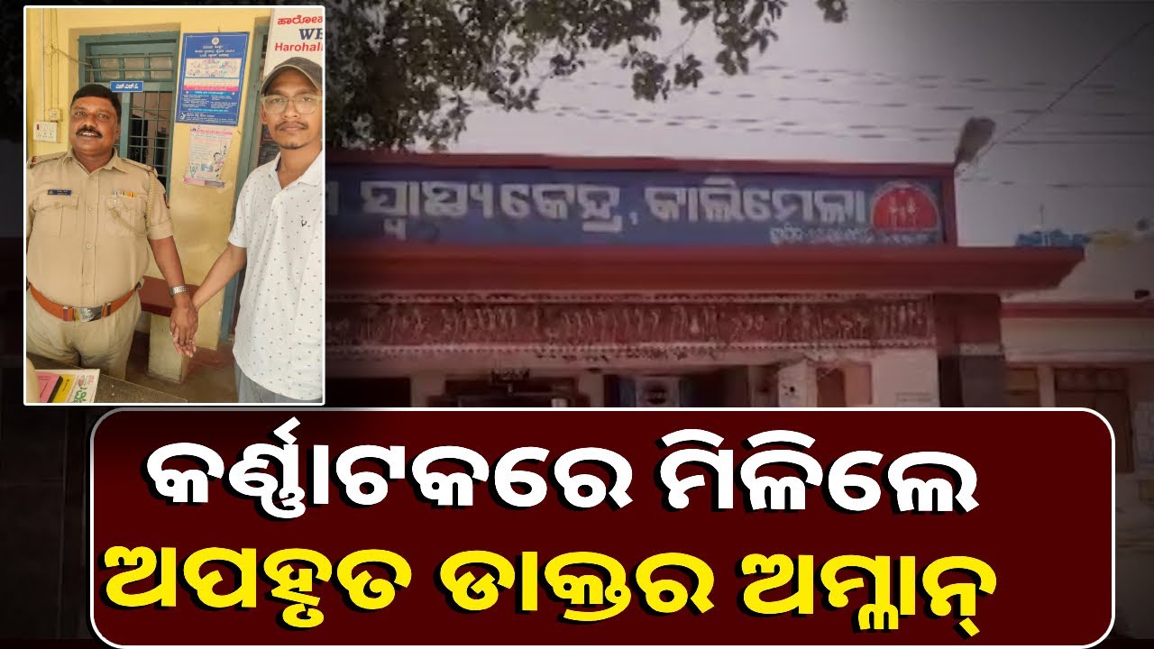 ମିଳିଲା ନିଖୋଜ୍‌ ଡାକ୍ତରଙ୍କ ପତ୍ତା, କାଲିମେଳାରୁ ହୋଇଥିଲେ ଅପହୃତ କିନ୍ତୁ ମିଳିଲେ କର୍ଣ୍ଣାଟକରେ