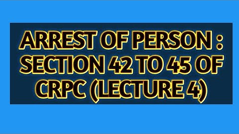 Arrest (lecture 3) : section 42 to 45 of crpc