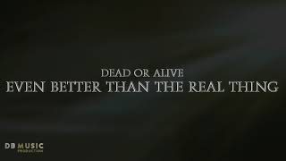 Dead Or Alive - Even Better Than The Real Thing (Remade)