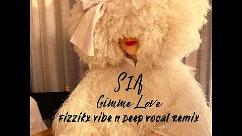 Sia - Gimme Love (Fizzikx Vibe n Deep Vocal Remix) || Self-Released || 2024