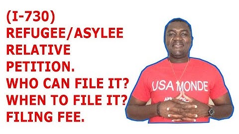 WHO CAN AND WHEN TO FILE I-730 (REFUGEE ASYLEE RELATIVE PETITION)