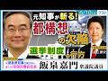 元全国知事会会長・飯泉嘉門が斬る！「自民も呆れてる副首都構想の欠陥」「選挙制度改革の行方」