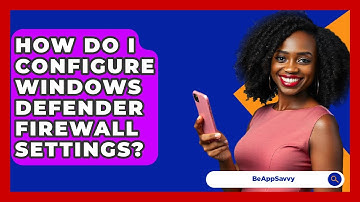How Do I Configure Windows Defender Firewall Settings? - Be App Savvy