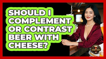 Should I Complement Or Contrast Beer With Cheese?