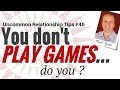 You don&#39;t play relationship games, do you? [Uncommon Relationship tips #45]