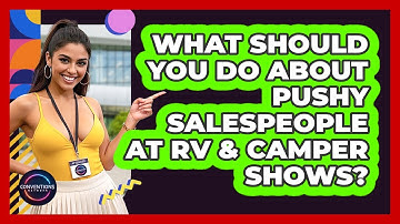 What Should You Do About Pushy Salespeople At RV & Camper Shows? - Conventions Network