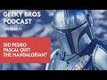 Geeky bros podcast ep 17 did pedro pascal quit the mandalorian
