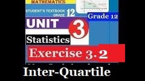 Mathematics Grade 12 Unit 3 Exercise 3.2 and Activity 3.3(Inter Quartile Range)