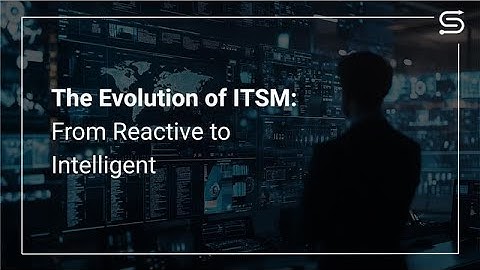 The Evolution of ITSM: From Reactive to Intelligent